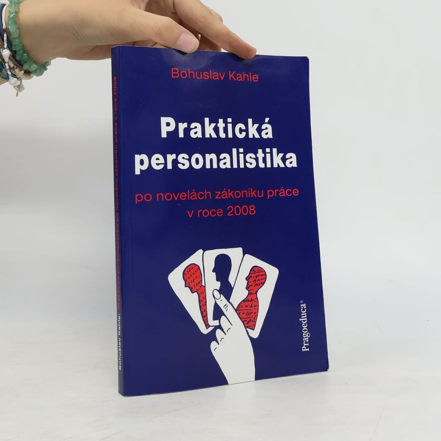 Bohuslav Kahle Praktická personalistika po novelách zákoníku práce v roce 2008