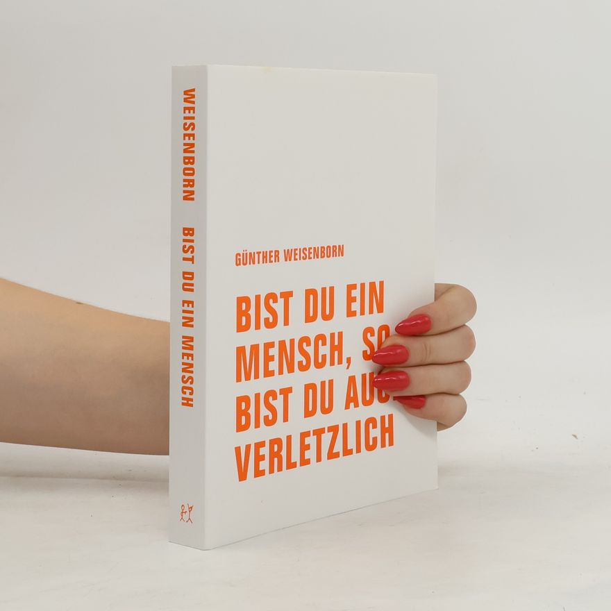 Günther Weisenborn Bist du ein Mensch, so bist du auch verletzlich
