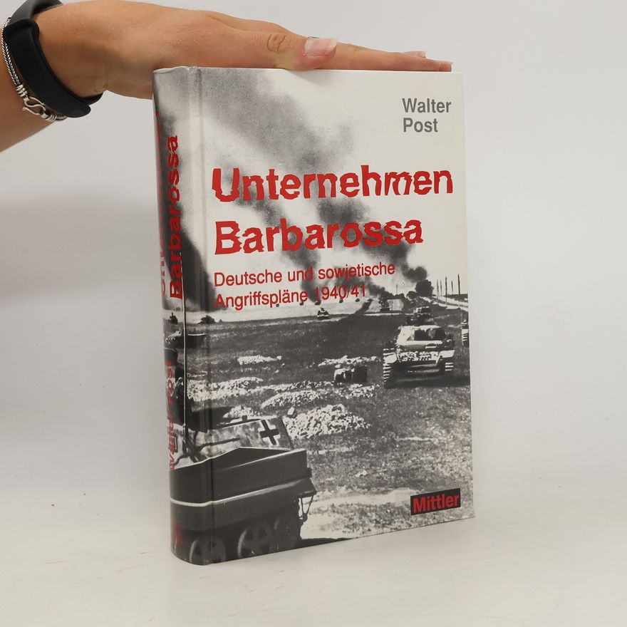 Walter Post Unternehmen Barbarossa. Deutsche und sowjetische Angriffspläne 1940/41