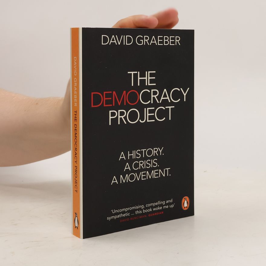 David Graeber The democracy project : a history, a crisis, a movement
