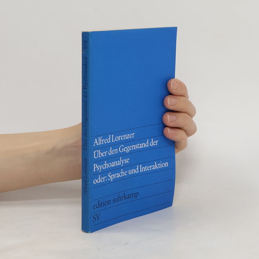 Alfred Lorenzer Über den Gegenstand der Psychoanalyse oder: Sprache und Interaktion