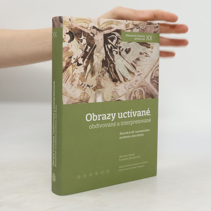 Miroslav Šmied Obrazy uctívané, obdivované a interpretované : sborník k 60. narozeninám profesora Jana Royta