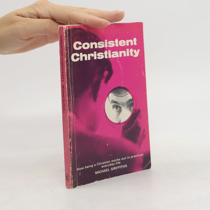 Michael C Griffiths Consistent Christianity