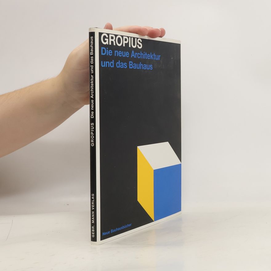 Walter Gropius Die neue Architektur und das Bauhaus