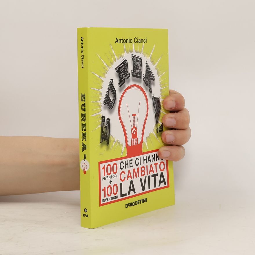 Antonio Cianci Eureka! 100 inventori + 100 invenzioni che ci hanno cambiato la vita