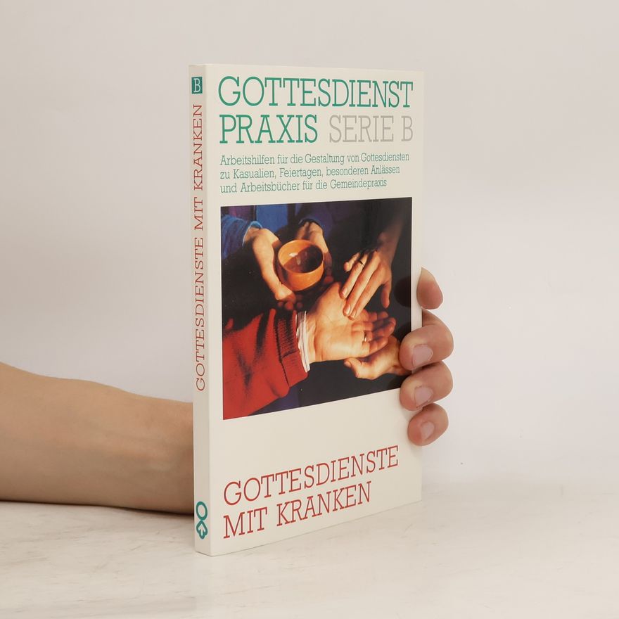 Erhard Domay Gottesdienst Praxis Serie B: Gottesdienste mit Kranken