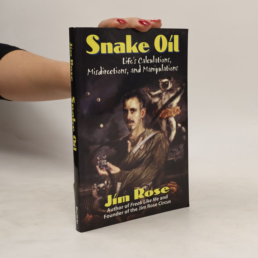 Jim Rose Snake Oil: Life's Calculations, Misdirections, and Manipulations