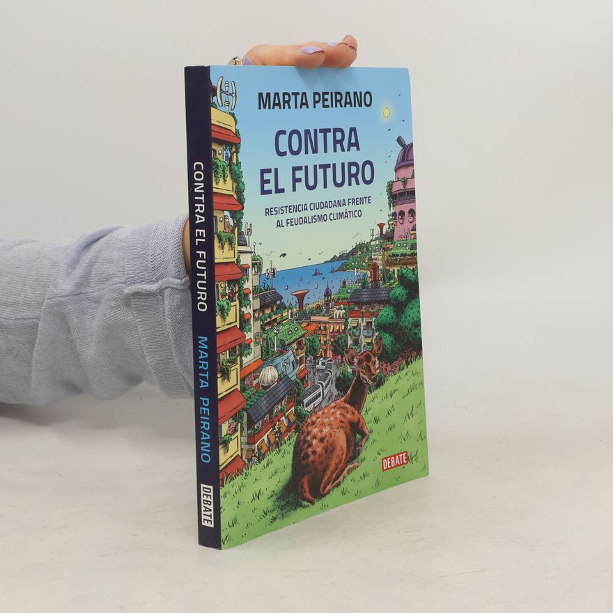 Marta Peirano Contra el futuro. Resistencia ciudadana frente al feudalismo climático