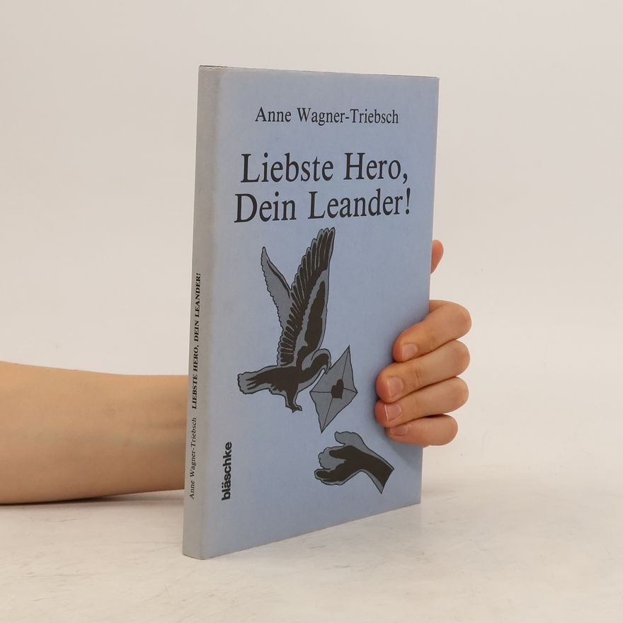 Anne Wagner-Triebsch Liebste Hero, Dein Leander!
