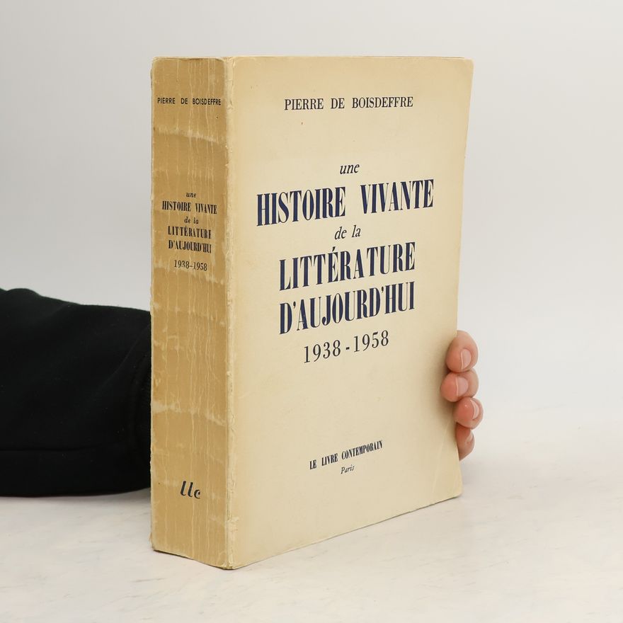 Pierre De Boisdeffre Une Histoire vivante de la Littérature d'aujourd'hui
