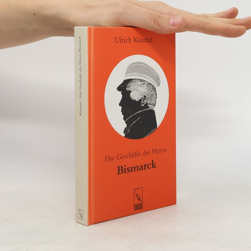 Ulrich Küntzel Die Geschäfte des Herrn Bismarck