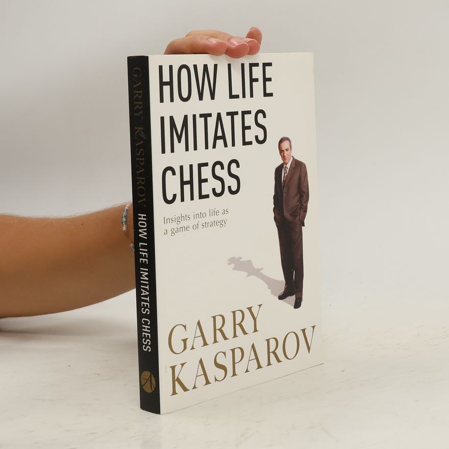 Garry Kasparov How Life Imitates Chess
