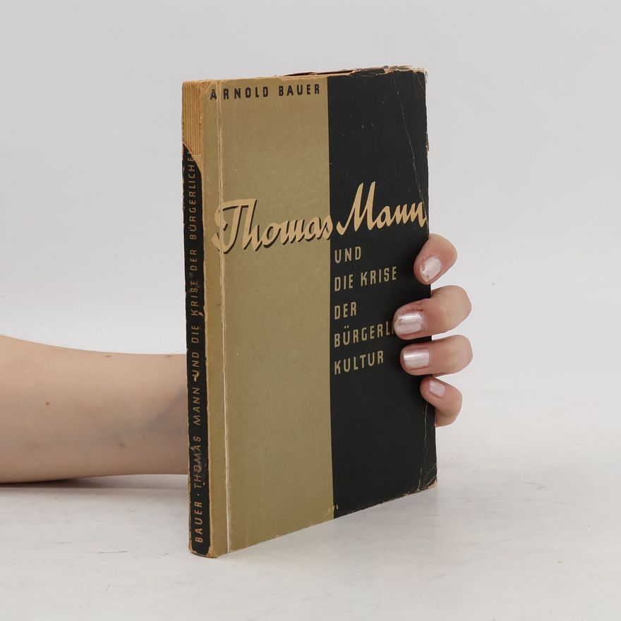 Arnold Bauer Thomas Mann und die Krise der bürgerlichen Kultur