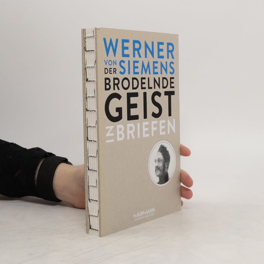 Werner von Siemens Der brodelnde Geist in Briefen