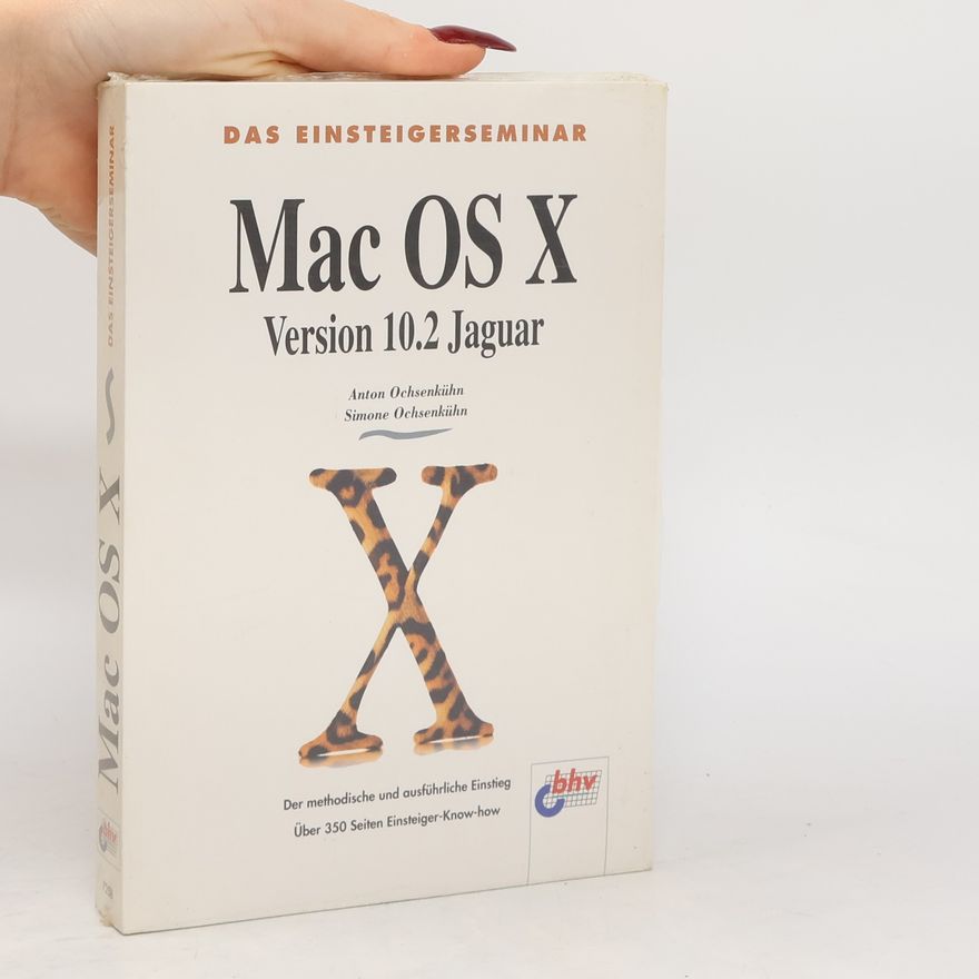Anton Ochsenkühn Das Einsteigerseminar Mac OS X ; Version 10.2. Jaguar ; [der methodische und ausführliche Einstieg ; über 350 Seiten Einsteiger-Know-How]