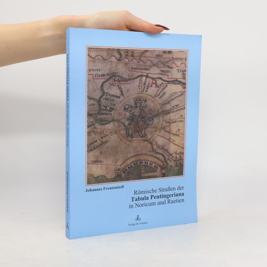 Johannes Freutsmiedl Römische Straßen der Tabula Peutingeriana in Noricum und Raetien