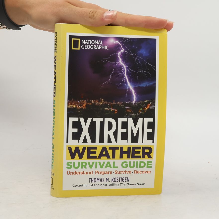 Thomas M. Kostigen National Geographic Extreme Weather Survival Guide: Understand, Prepare, Survive, Recover