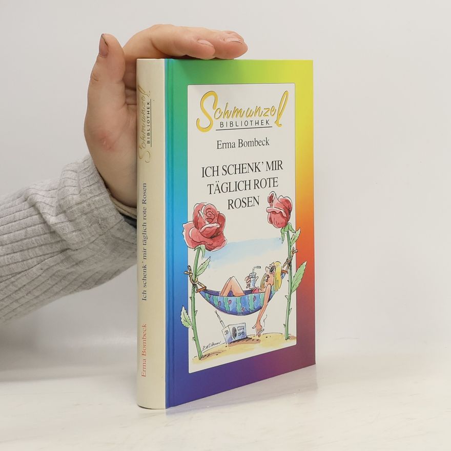 Erma Bombeck Ich schenk' mir täglich rote Rosen