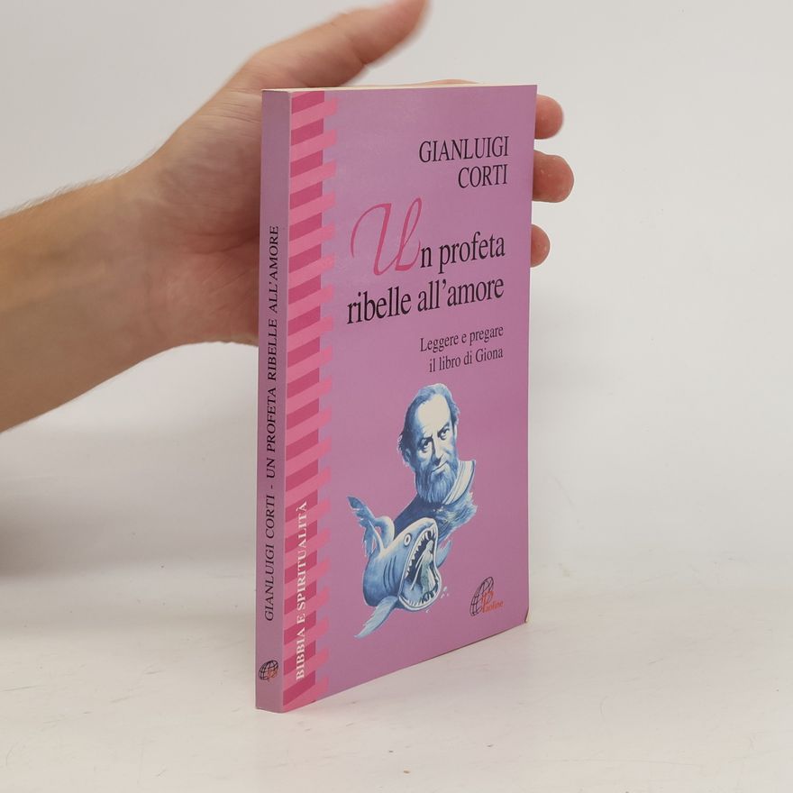 Gianluigi Corti Un profeta ribelle all'amore. Leggere e vivere il libro di Giona