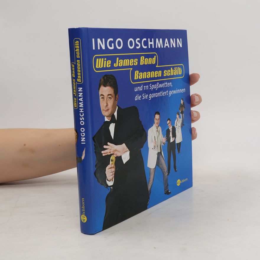 Ingo Oschmann Wie James Bond Bananen schält und 111 Spaßwetten, die Sie garantiert gewinnen