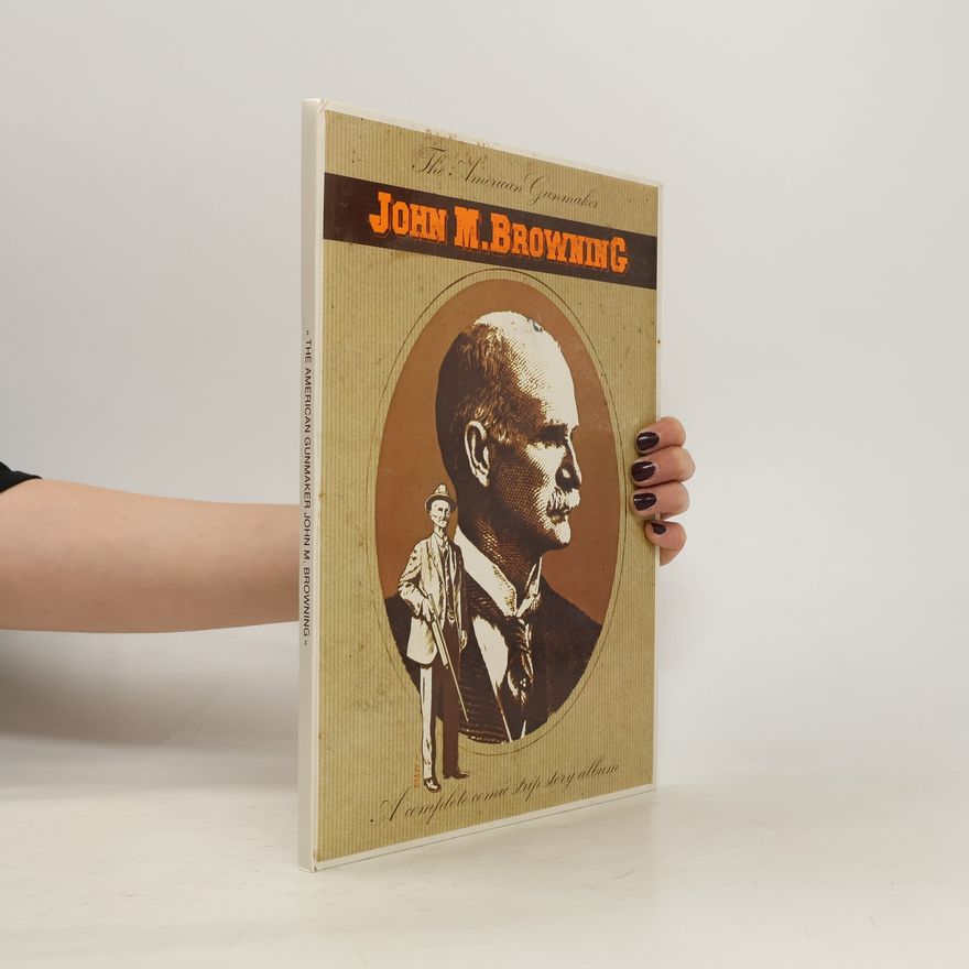 AA.VV. The American Gunmaker John M. Browning