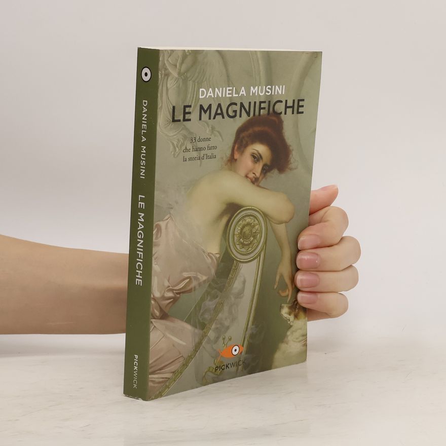 Daniela Musini Le magnifiche. 33 vite di donne che hanno fatto la storia d'Italia