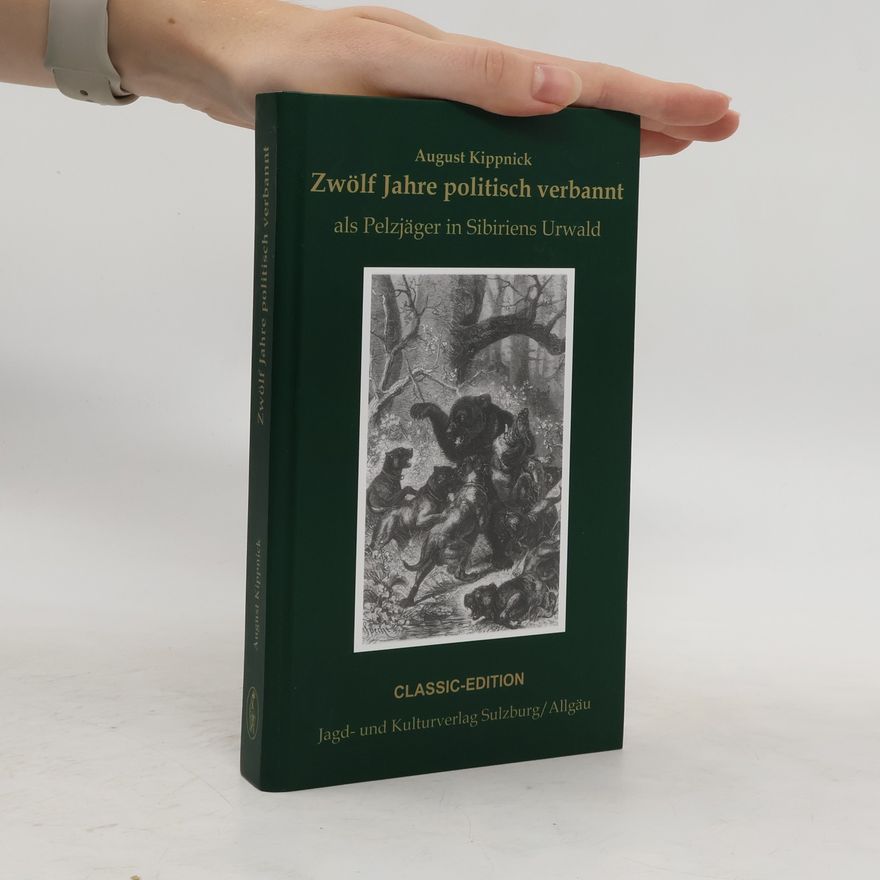 August Kippnick Zwölf jahre politisch verbannt als pelzjäger in Sibiriens urwald