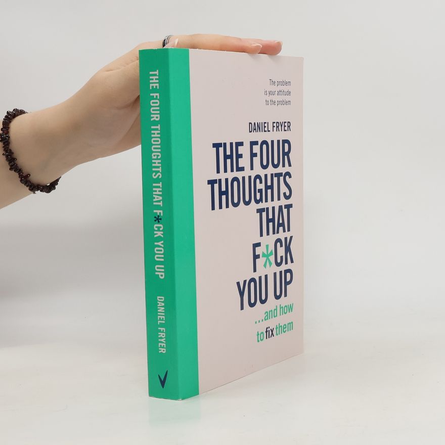 Daniel Fryer The Four Thoughts That F*ck You Up ... and How to Fix Them