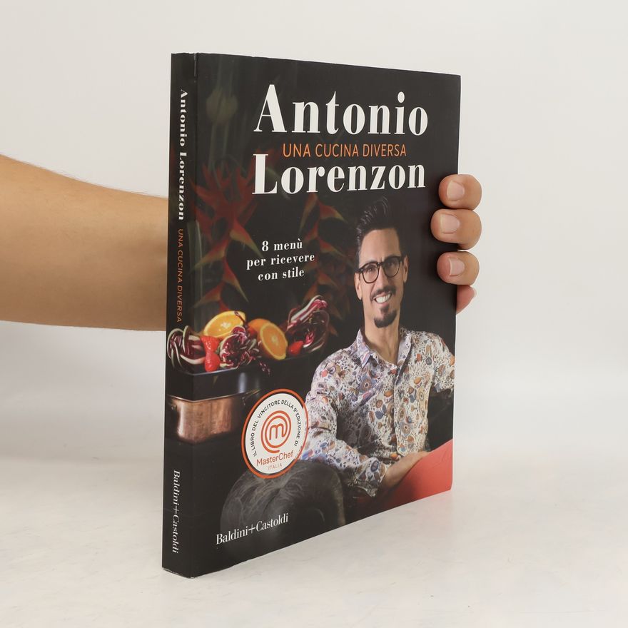 Antonio Lorenzon Una cucina diversa. 8 menù per ricevere con stile