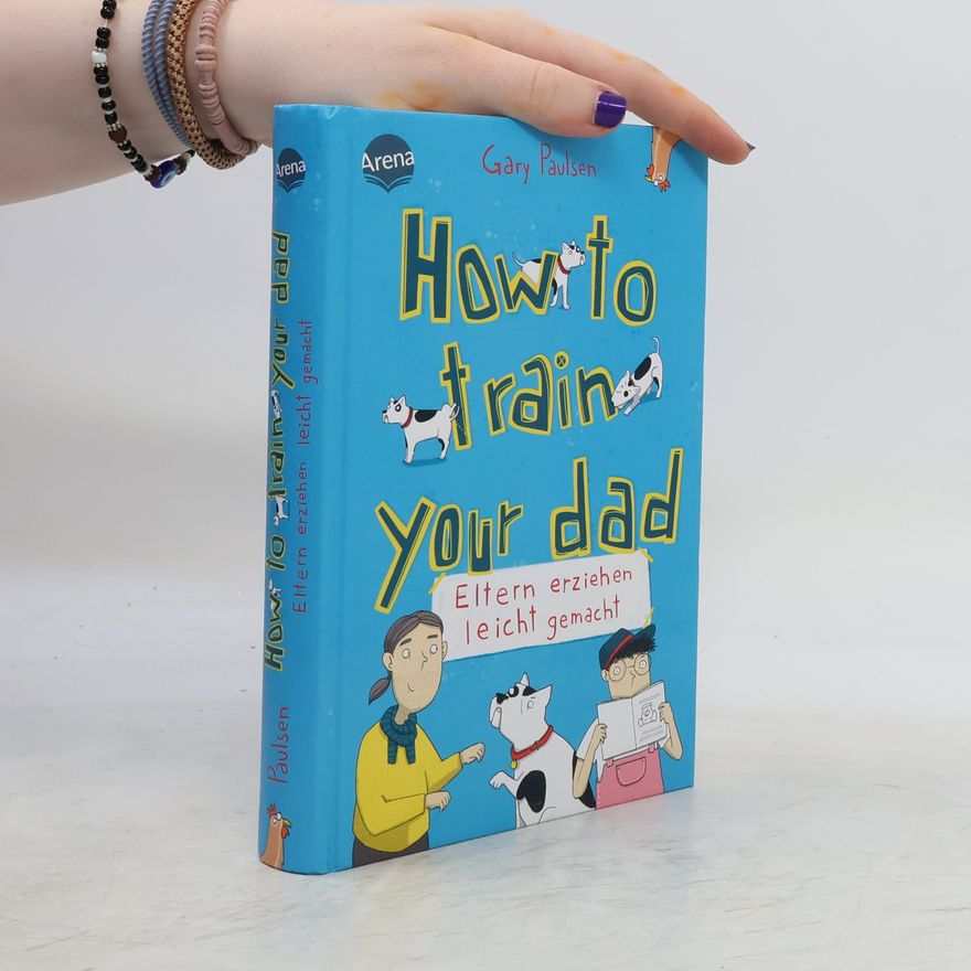 Gary Paulsen How to train your dad. Eltern erziehen leicht gemacht