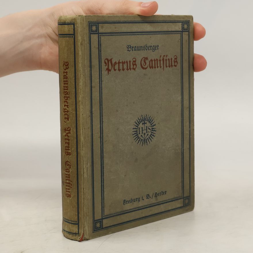 Otto Braunsberger S. J. Petrus Canisius. Ein Lebensbild