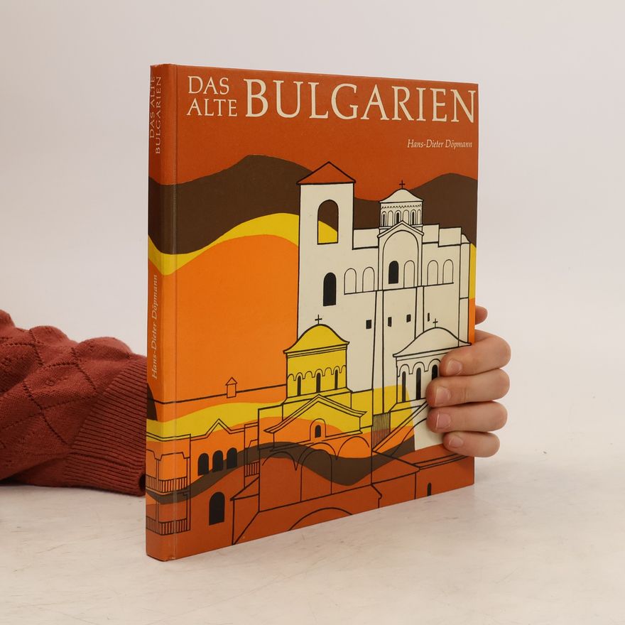 HansDieter Döpmann Das alte Bulgarien. Ein kulturgeschichtlicher Abriss bis zum Ende der Türkenherrschaft im Jahre 1878