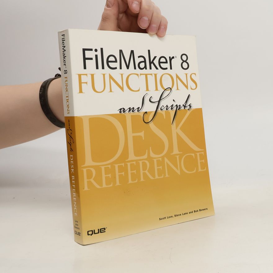 Bob Bowers FileMaker 8 Functions and Scripts Desk Reference