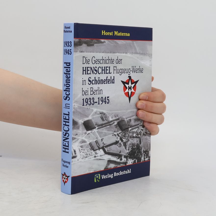 Horst Materna Die Geschichte der Henschel Flugzeug-Werke A.G. in Schönefeld bei Berlin 1933 bis 1945