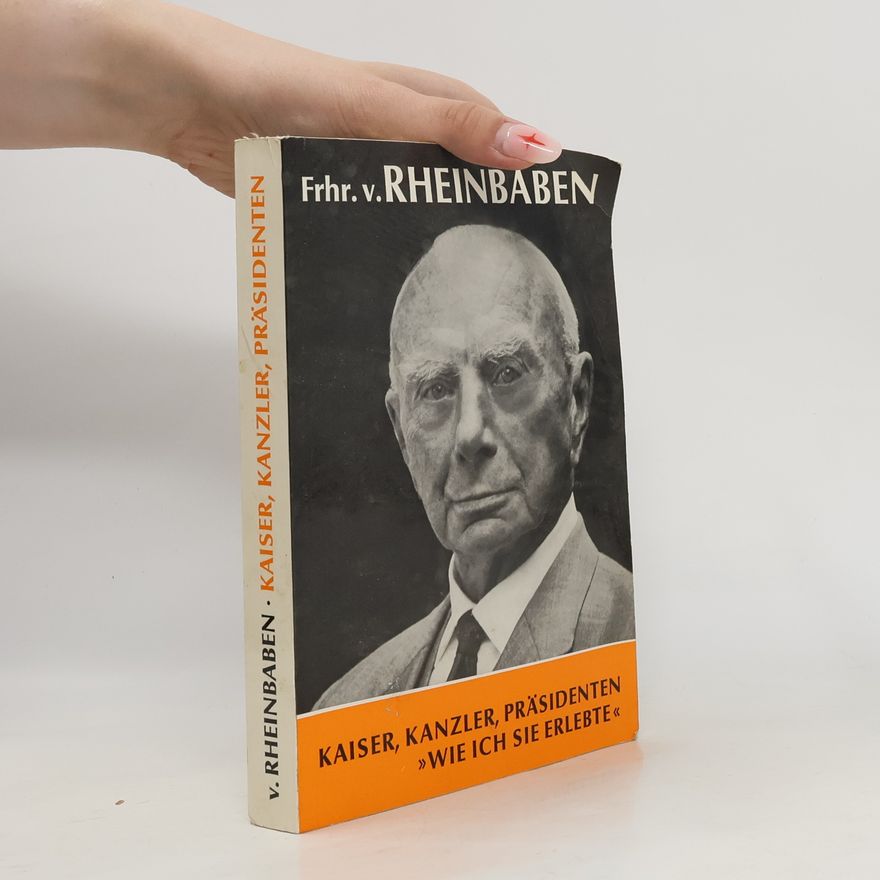 Werner von Rheinbaben Kaiser, Kanzler, Präsidenten: Wie ich sie erlebte