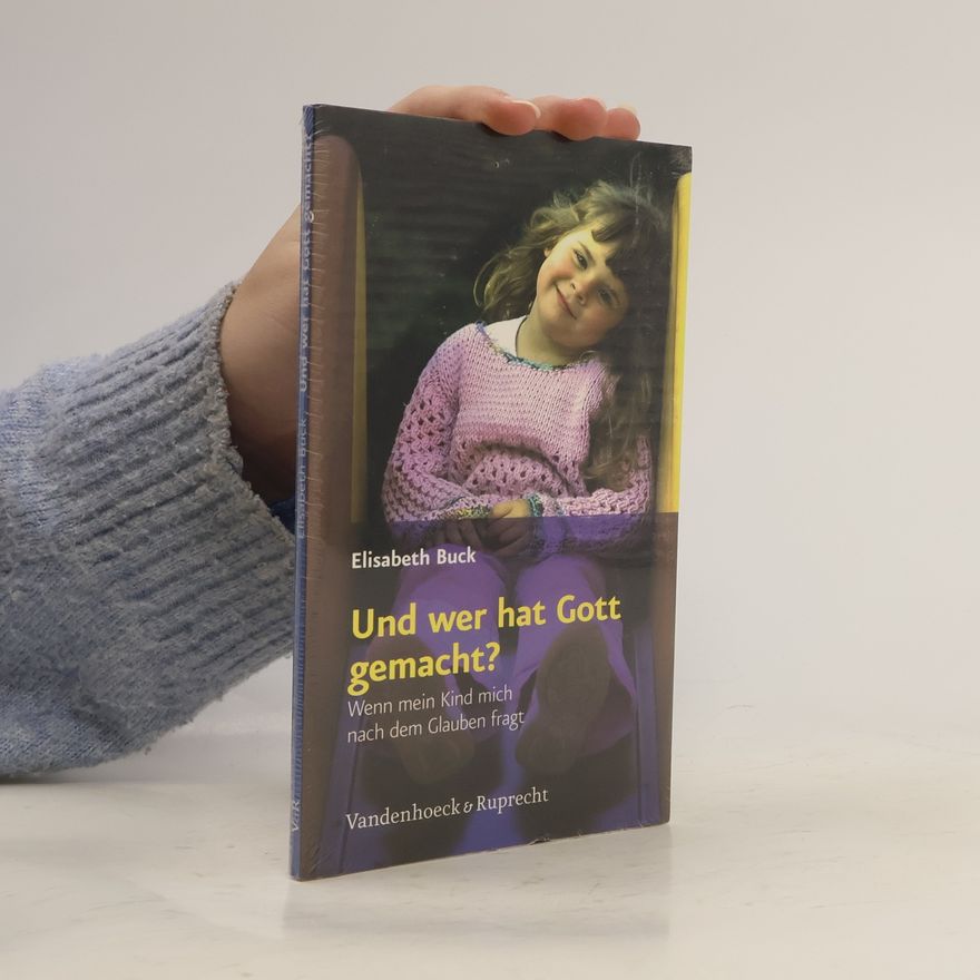 Elisabeth Buck Und wer hat Gott gemacht?