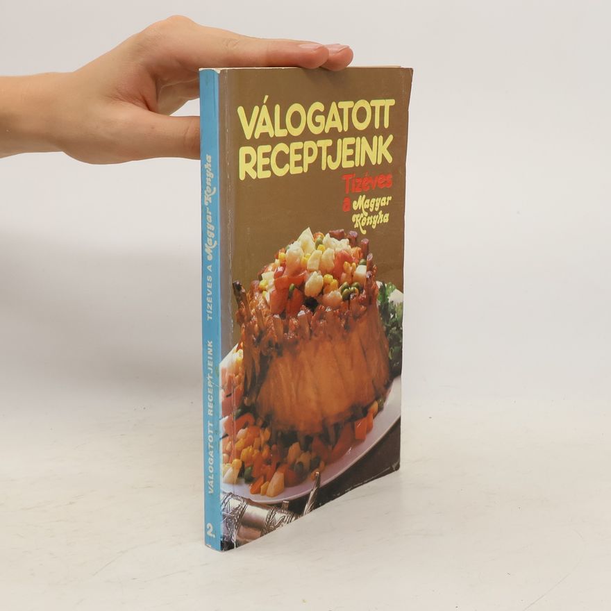 Autorenkollektiv Válogatott receptjeink. Tízéves a Magyar Konyha. II. kötet