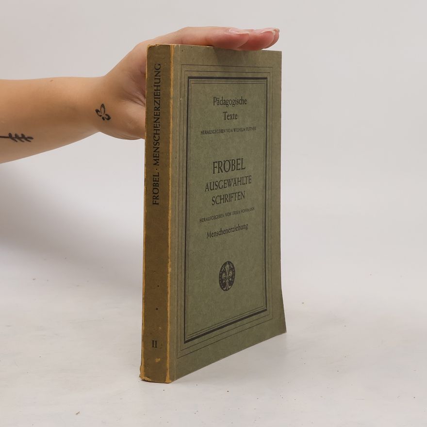 Friedrich Fröbel Friedrich Fröbel : ausgewählte Schriften. Zweiter Band, Die Menschenerziehung II.