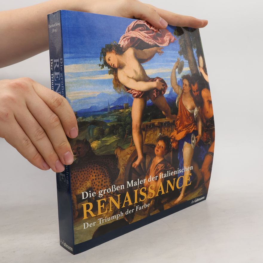 Eberhard König Die großen Maler der italienischen Renaissance : Der Triumph der Farbe