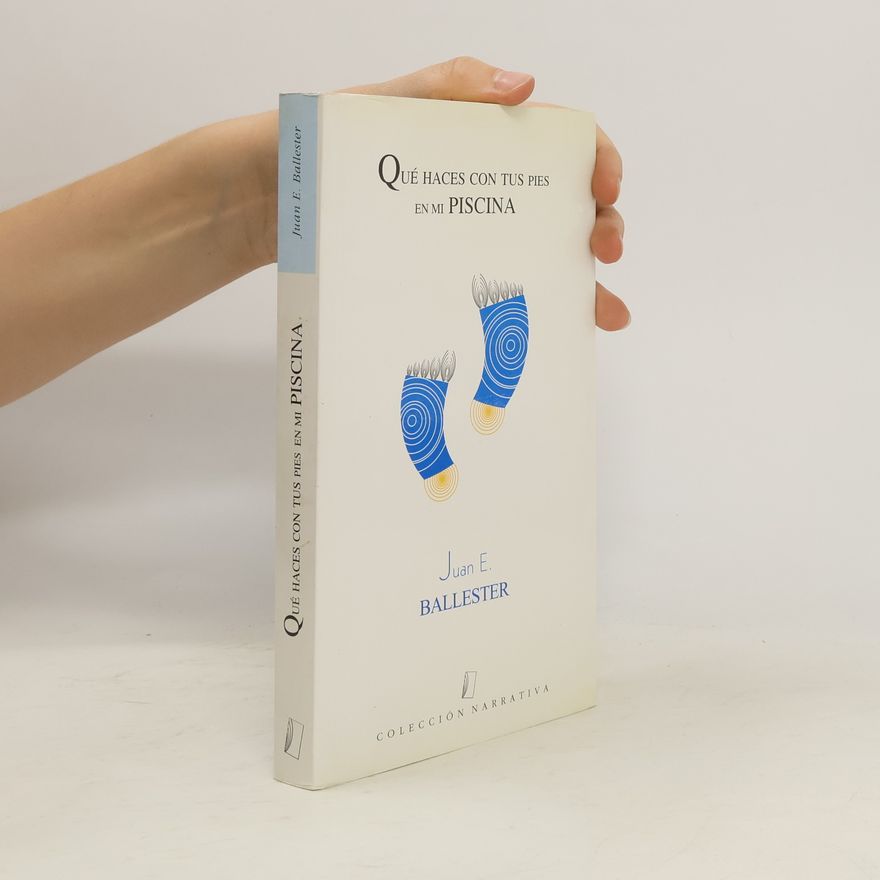 Juan E. Ballester Colección Narrativa: Qué haces con tus pies en mi piscina