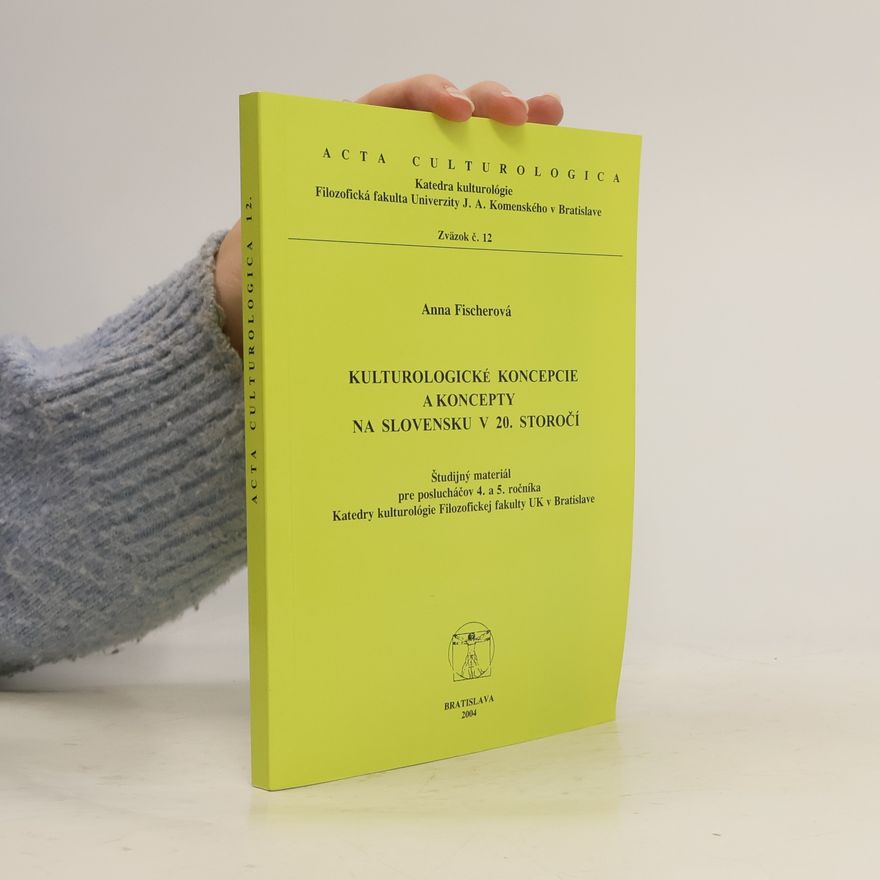 Anna Fischerová Acta Culturologica - 12: Kulturologické koncepcie a koncepty na Slovensku v 20. storočí