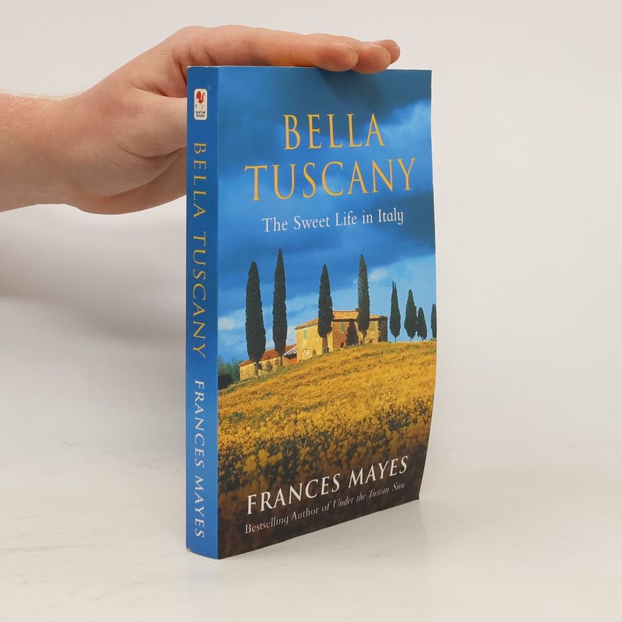 Frances Mayes Bella Tuscany : the sweet life in Italy