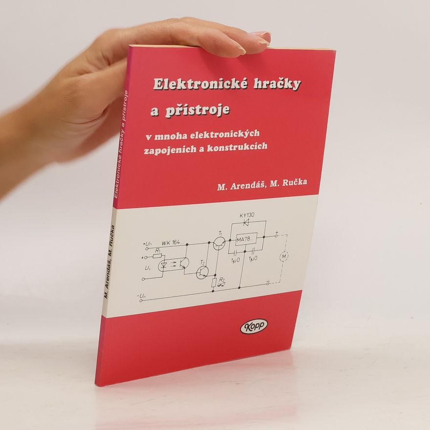 Miroslav Arendáš Elektronické hračky a přístroje v mnoha elektronických zapojeních a konstrukcích
