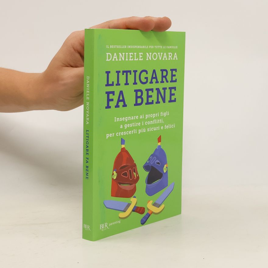 Daniele Novara Litigare fa bene. Insegnare ai propri figli a gestire i conflitti, per crescerli più sicuri e felici