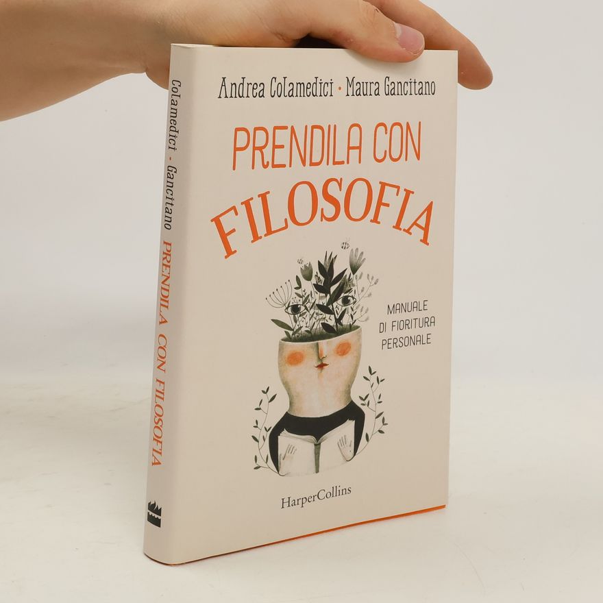 Andrea Colamedici Prendila con filosofia. Manuale di fioritura personale