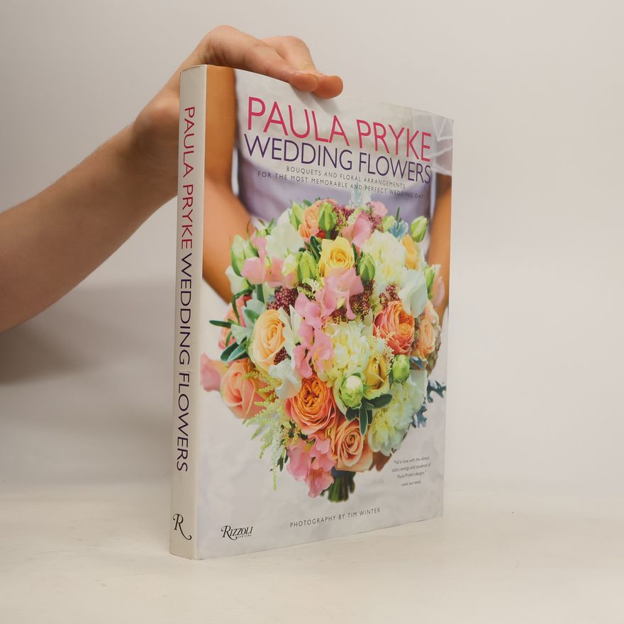 Paula Pryke Paula Pryke: Wedding Flowers: Bouquets and Floral Arrangements for the Most Memorable and Perfect Wedding Day
