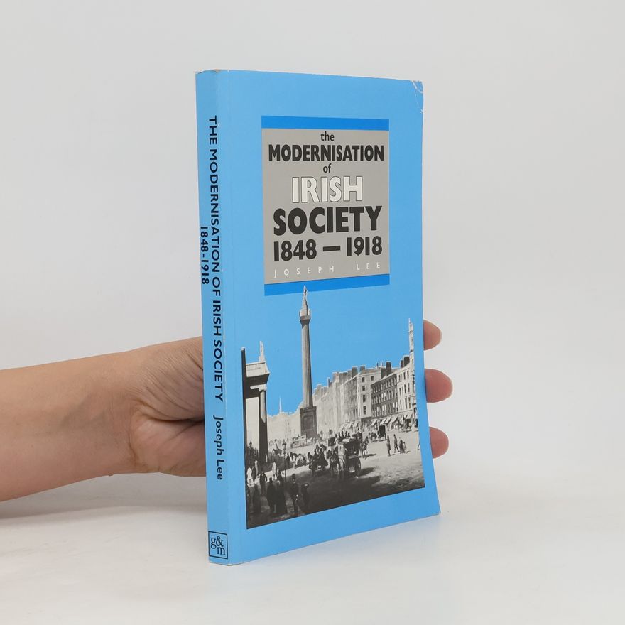 Joseph Lee The Modernisation of Irish Society 1848-1918