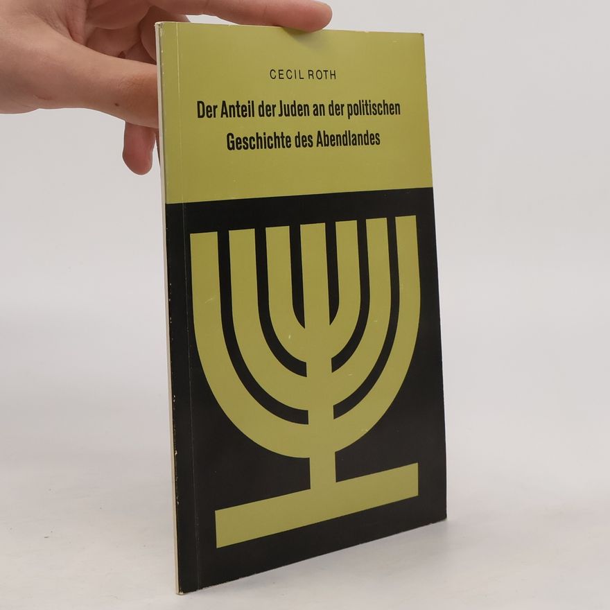 Cecil Roth Der Anteil der Juden an der politischen Geschichte des Abendlandes
