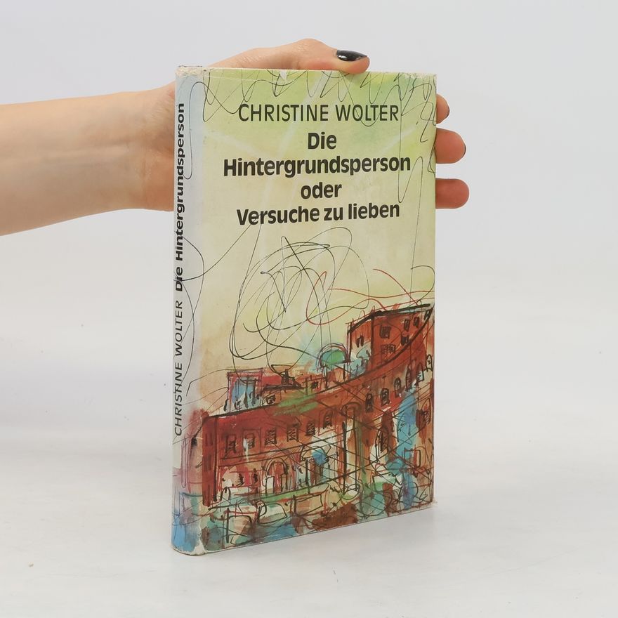 Christine Wolter Die Hintergrundsperson oder Versuche zu lieben