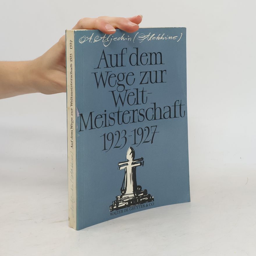 Alexandr Alexandrovič Aljechin Auf dem Wege zur Welt Meisterschaft 1923-1927